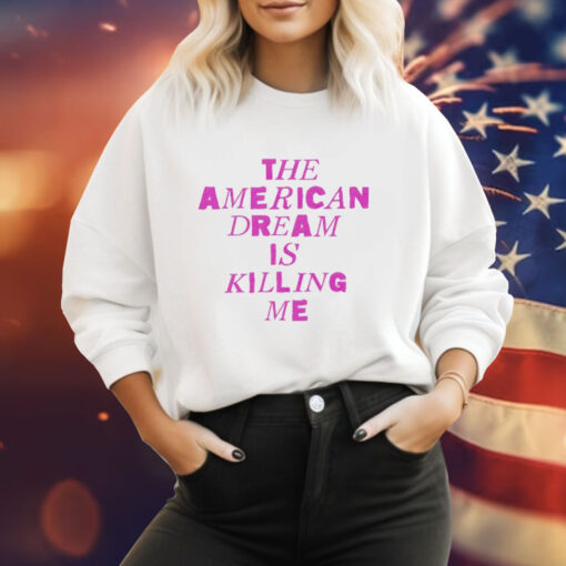 The American dream is killing me Tee Shirt