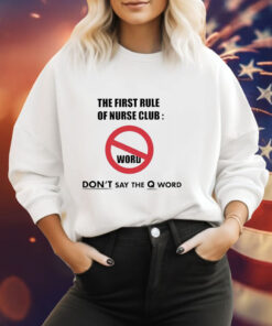 The first rule of nurse club don’t say the Q word Hoodie Shirt