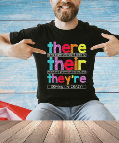 There are people who didn’t listen to their teacher’s grammar lessons T-Shirt