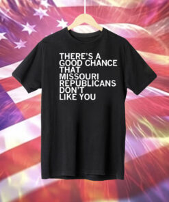 aaThere’s a good chance that Missouri republicans don’t like you Tee Shirt
