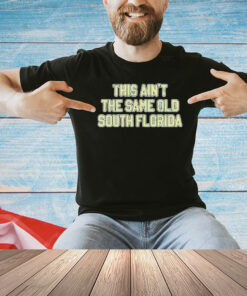This Ain’t The Same Old South Florida T-shirt