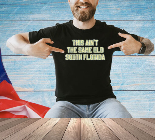 This Ain’t The Same Old South Florida T-shirt