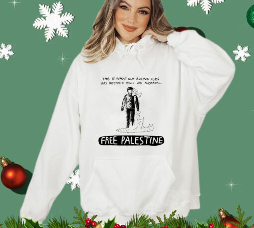 This is what our ruling class has decided will be normal free Palestine T-shirt