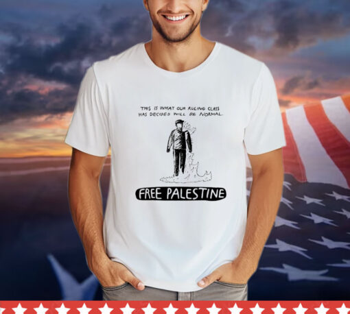 This is what our ruling class has decided will be normal free Palestine T-shirt