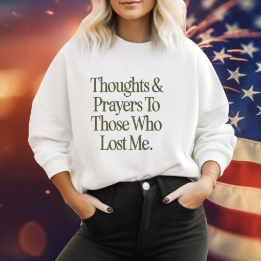 Thoughts prayers to those who lost me Tee Shirt