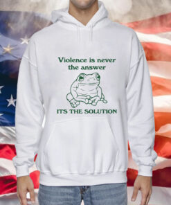 Violence Is Never The Answer It’s The Solution Tee Shirt