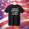 Virginia basketball is Iowa football Tee Shirt