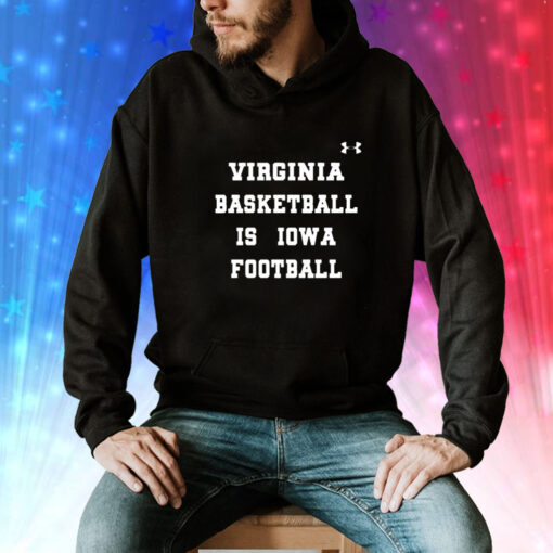 Virginia basketball is Iowa football Tee Shirt