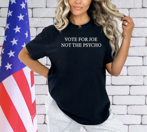 Vote for joe not the psycho T-Shirt