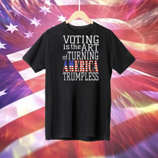 Voting is the art of turning America Trumpless Tee Shirt