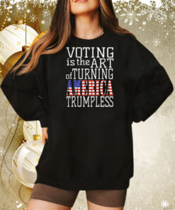 Voting is the art of turning America Trumpless Tee Shirt