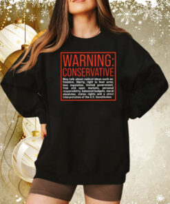 Warning Conservative May Talk About Radical Ideas Such As Tee Shirt