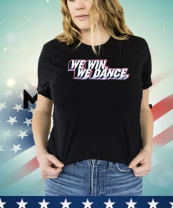 We win we dance Shirt