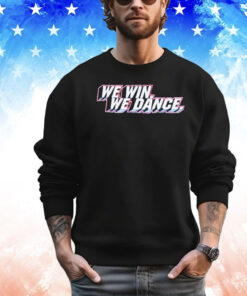 We win we dance Shirt