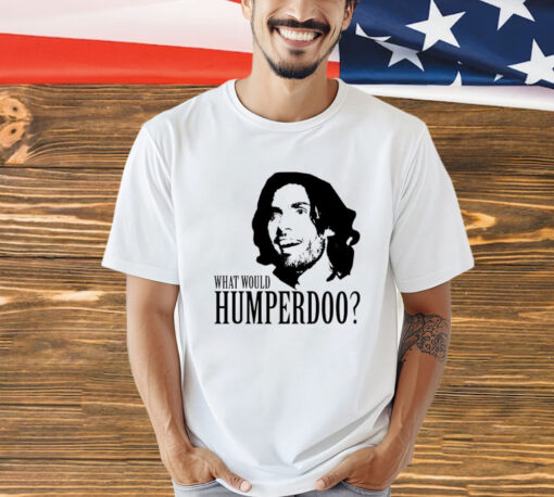 What would humperdoo T-Shirt