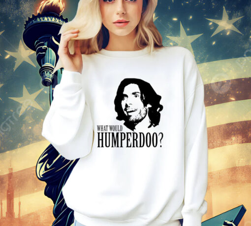 What would humperdoo T-Shirt