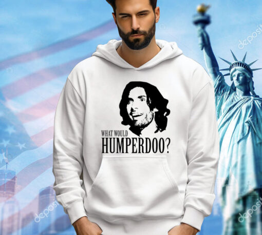 What would humperdoo T-Shirt