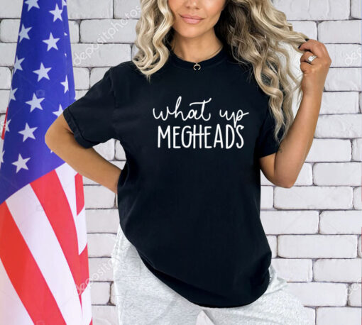 What’s up megheads T-Shirt