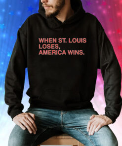 When St. Louis loses America wins Tee Shirt