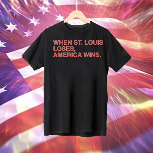 When St. Louis loses America wins Tee Shirt