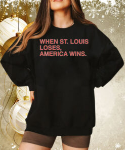 When St. Louis loses America wins Tee Shirt