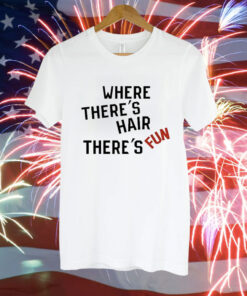 Where there’s hair there’s fun Tee Shirt
