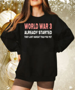 World war 3 already started they just haven’t told you yet Tee Shirt