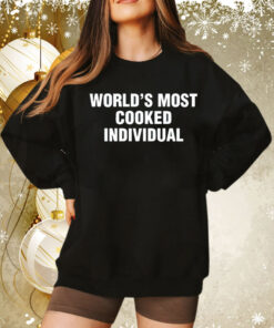 World’s most cooked individual Tee Shirt