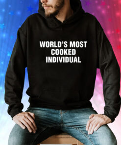 World’s most cooked individual Tee Shirt