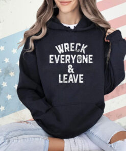 Wreck everyone and leave T-Shirt
