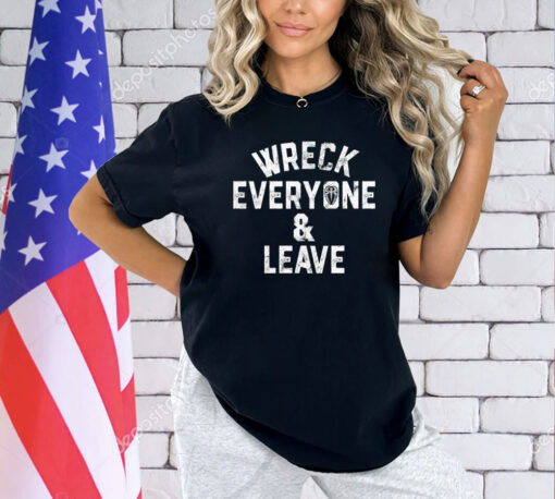 Wreck everyone and leave T-Shirt
