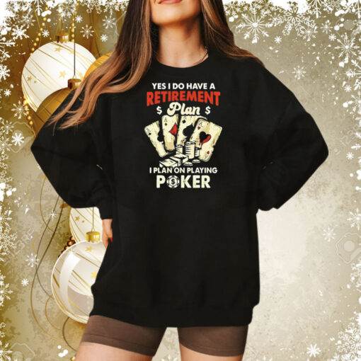 Yes I do have a retirement plan I plan on playing poker Tee Shirt