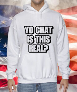 Yo chat is this real Tee Shirt