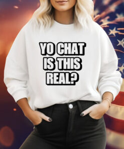 Yo chat is this real Tee Shirt