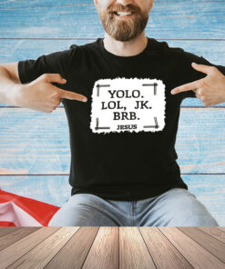 Yolo lol jk brb Jesus T-shirt