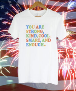 You are strong kind cool smart and enough Tee Shirt