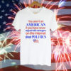 You arent an American if you have never argued with strangers on the internet about politics Tee Shirt