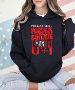 You can’t spell murder suicide without u+i T-shirt