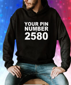 Your pin number is 2580 Tee Shirt