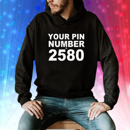 Your pin number is 2580 Tee Shirt