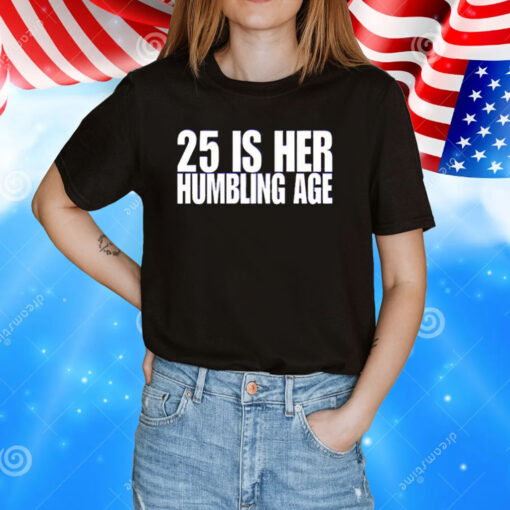 25 Is Her Humbling Age T-Shirt