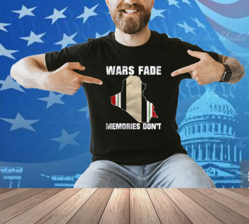 Wars Fade Memories Don’t Iraq Shirt