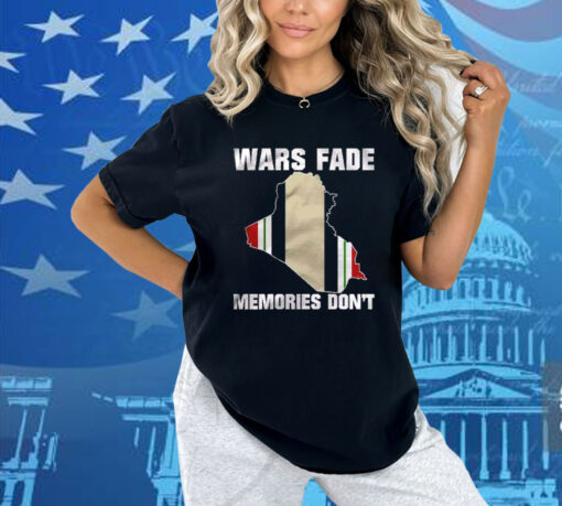 Wars Fade Memories Don’t Iraq Shirt