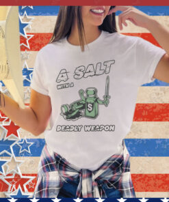 A salt with a deady weapon shirt