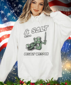 A salt with a deady weapon shirt