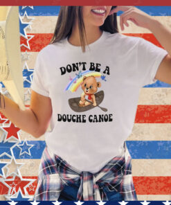 Aaa don’t be a douche canoe shirt