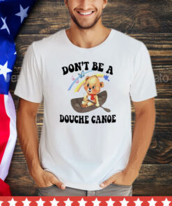 Bear don’t be a douche canoe shirt