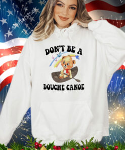 Bear don’t be a douche canoe shirt