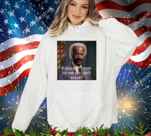 Biden if you don’t vote for me you ain’t black shirt