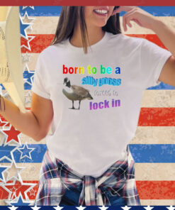 Born to be a silly goose forced to lock in shirt